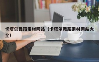 铜川卡塔尔舞蹈素材网站（卡塔尔舞蹈素材网站大全）