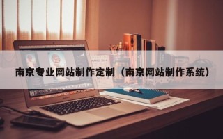 铜川南京专业网站制作定制（南京网站制作系统）