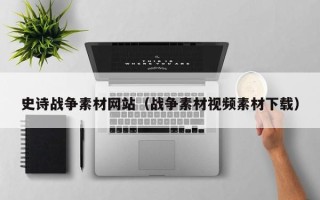 铜川史诗战争素材网站（战争素材视频素材下载）