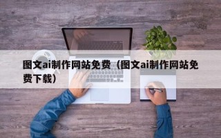 铜川图文ai制作网站免费（图文ai制作网站免费下载）
